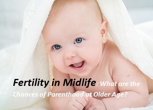Fertility in Midlife: What are the Chances of Parenthood at Older Age?